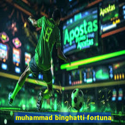 muhammad binghatti fortuna